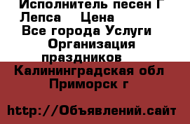 Исполнитель песен Г.Лепса. › Цена ­ 7 000 - Все города Услуги » Организация праздников   . Калининградская обл.,Приморск г.